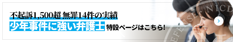 不起訴1,500件超 無罪14件の実績 少年事件に強い弁護士 特設ページはこちら!